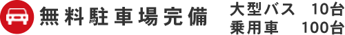 無料駐車場完備　大型バス 10台　乗用車 100台